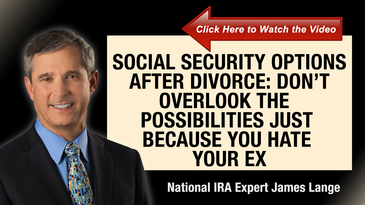 Social Security Options After Divorce: Don’t Overlook the Possibilities Just Because You Hate Your Ex