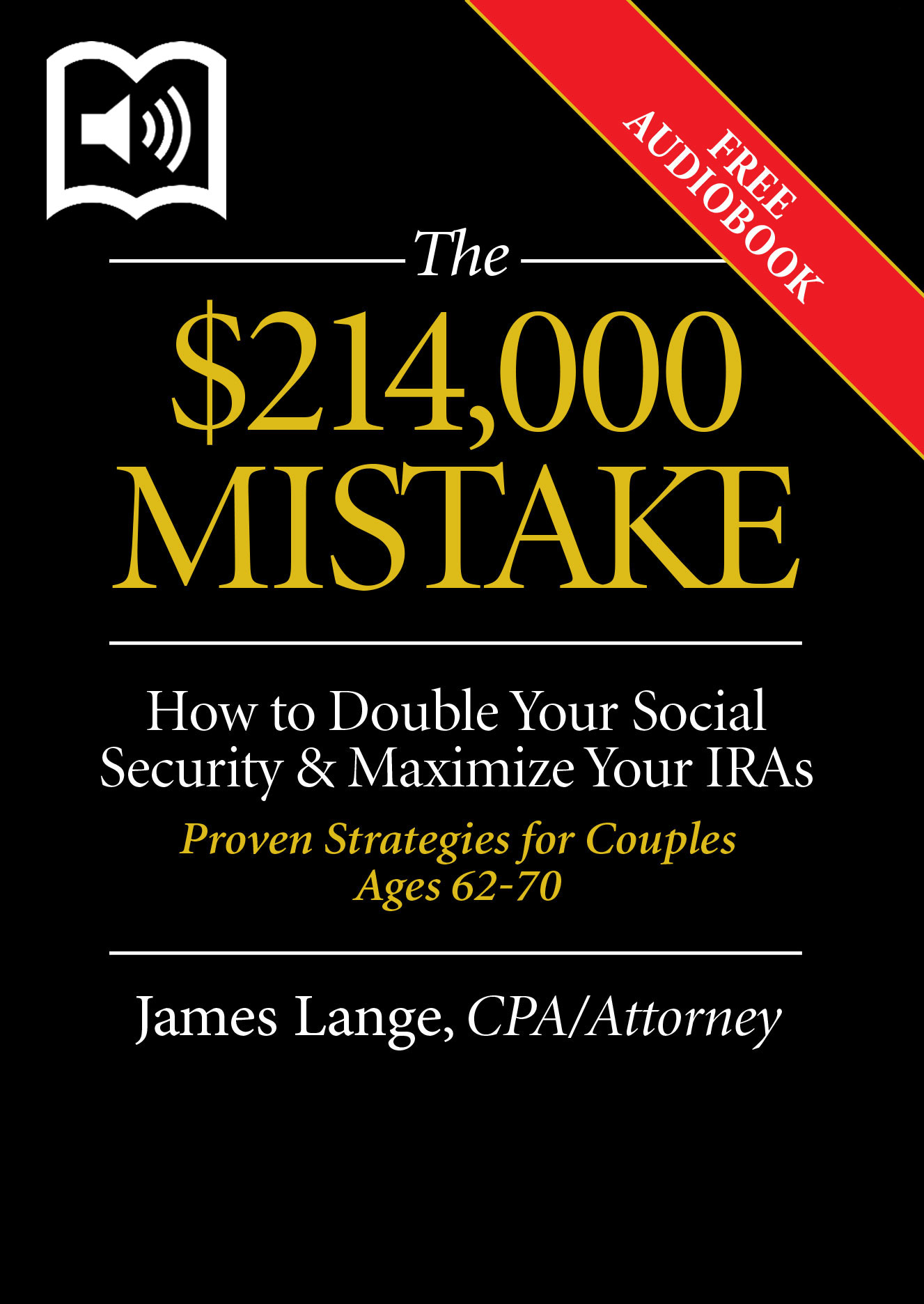 The 214,000 Mistake How to Double Your Social Security & Maximize Your IRAs Proven Strategies for Couples Ages 62 to 70