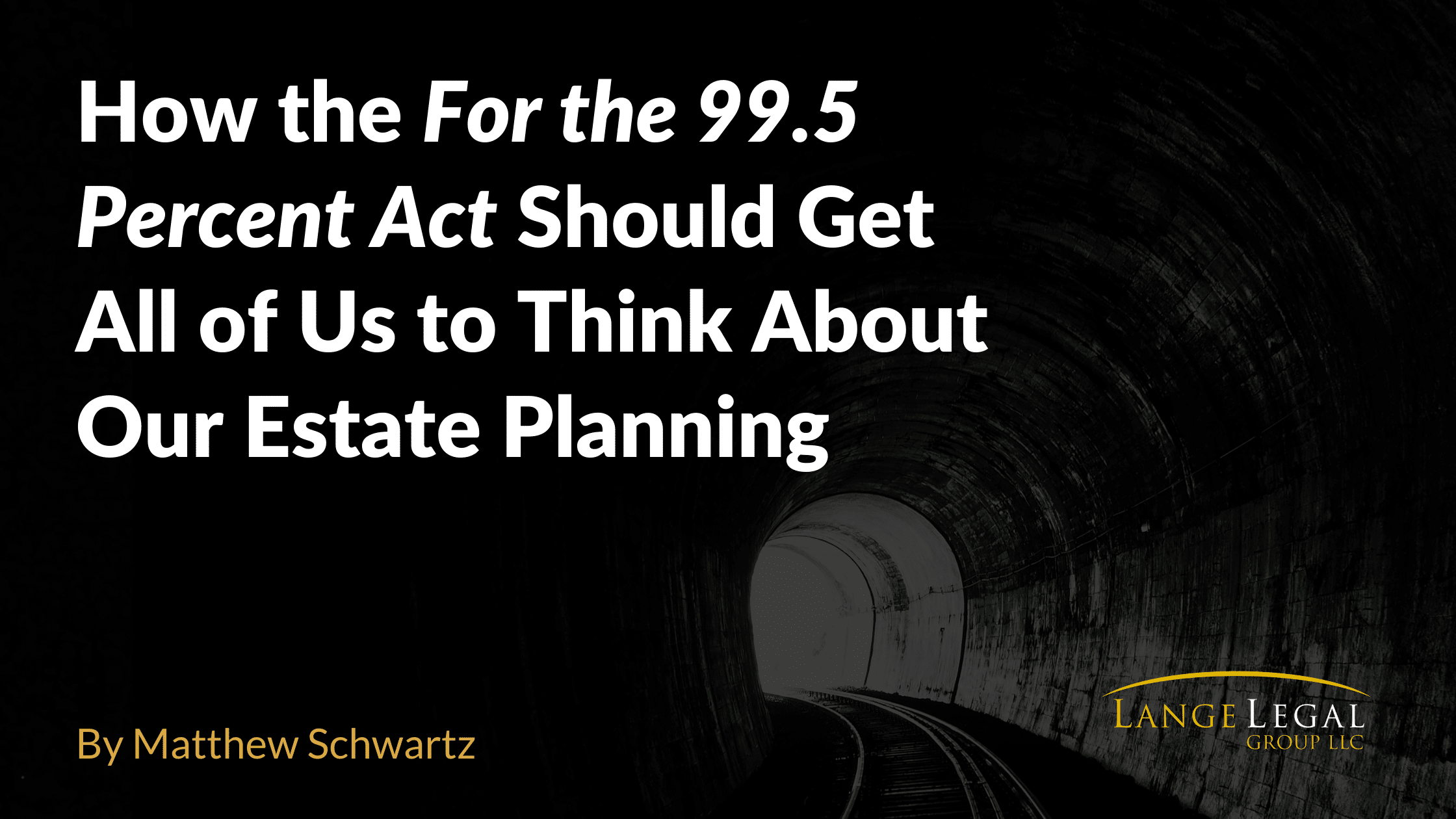 Blog Post 'How the For the 99.5 Percent Act Should Get All of Us to Think About Our Estate Planning by Matt Schwartz featured on PayTaxesLater.com